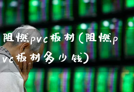 阻燃pvc板材(阻燃pvc板材多少钱)_https://www.xzdzcjx.com_科创板_第1张