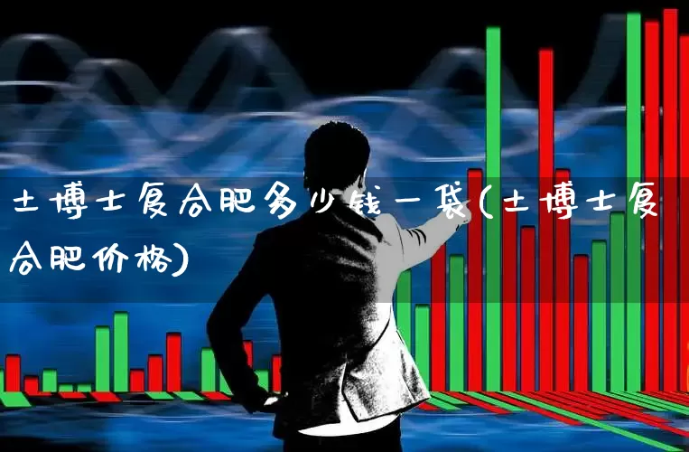 土博士复合肥多少钱一袋(土博士复合肥价格)_https://www.xzdzcjx.com_深交所_第1张