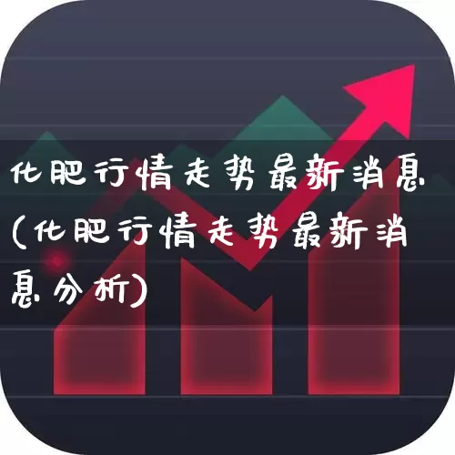 化肥行情走势最新消息(化肥行情走势最新消息分析)_https://www.xzdzcjx.com_上交所_第1张