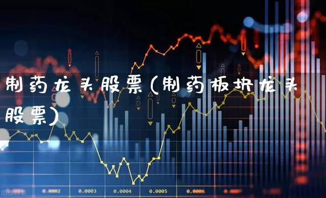 制药龙头股票(制药板块龙头股票)_https://www.xzdzcjx.com_北交所_第1张
