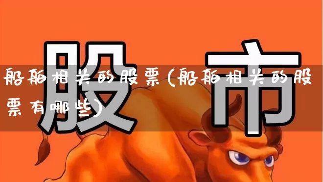 船舶相关的股票(船舶相关的股票有哪些)_https://www.xzdzcjx.com_深交所_第1张
