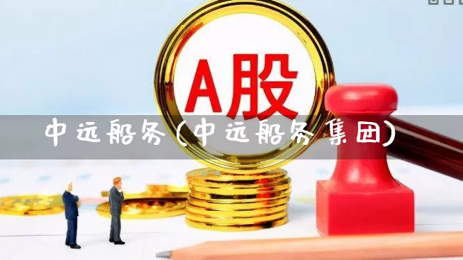 中远船务(中远船务集团)_https://www.xzdzcjx.com_创业板_第1张