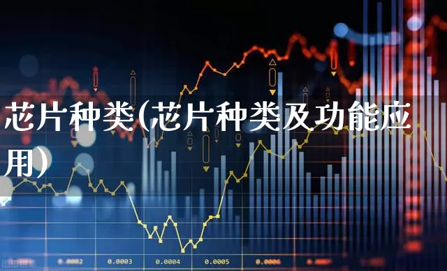 芯片种类(芯片种类及功能应用)_https://www.xzdzcjx.com_创业板_第1张