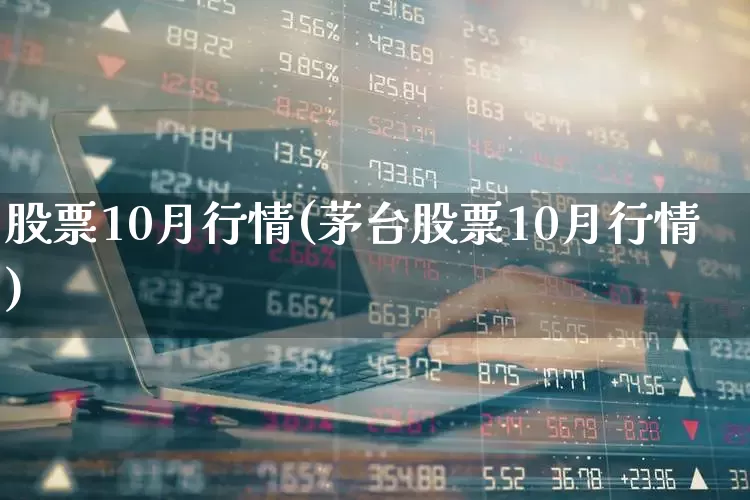 股票10月行情(茅台股票10月行情)_https://www.xzdzcjx.com_科创板_第1张