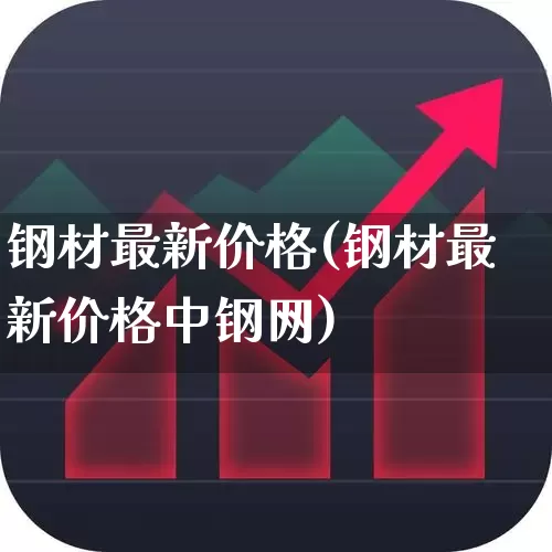 钢材最新价格(钢材最新价格中钢网)_https://www.xzdzcjx.com_科创板_第1张