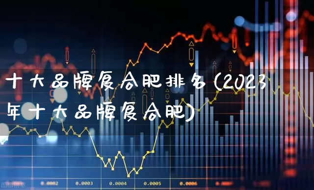 十大品牌复合肥排名(2023年十大品牌复合肥)_https://www.xzdzcjx.com_上交所_第1张