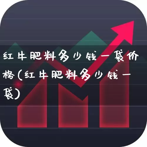 红牛肥料多少钱一袋价格(红牛肥料多少钱一袋)_https://www.xzdzcjx.com_创业板_第1张