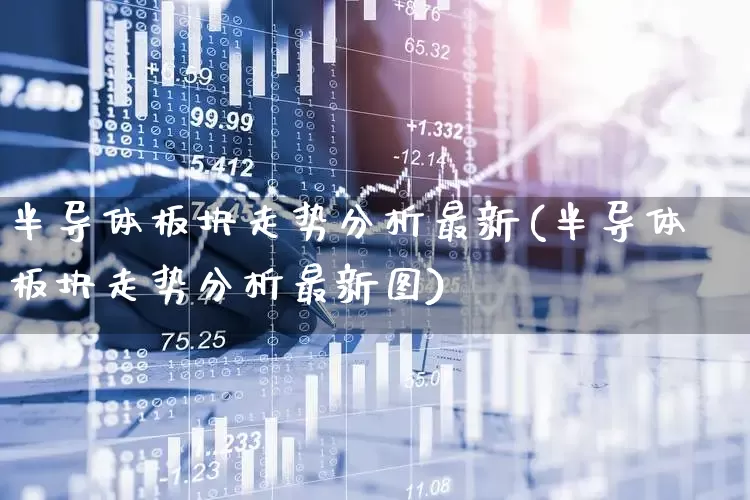 半导体板块走势分析最新(半导体板块走势分析最新图)_https://www.xzdzcjx.com_深交所_第1张