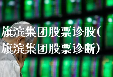 旗滨集团股票诊股(旗滨集团股票诊断)_https://www.xzdzcjx.com_上交所_第1张