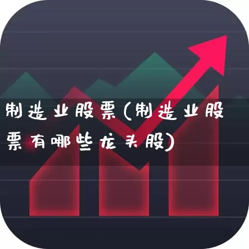 制造业股票(制造业股票有哪些龙头股)_https://www.xzdzcjx.com_科创板_第1张