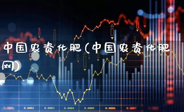 中国农资化肥(中国农资化肥网)_https://www.xzdzcjx.com_深交所_第1张
