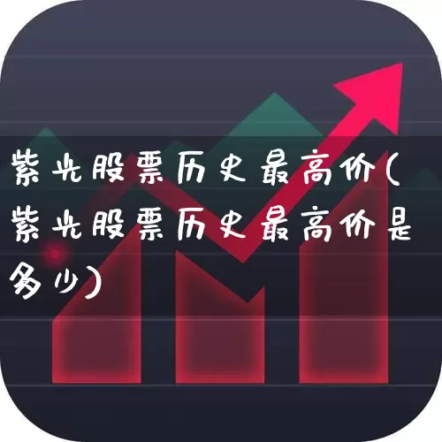紫光股票历史最高价(紫光股票历史最高价是多少)_https://www.xzdzcjx.com_创业板_第1张