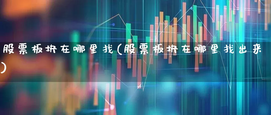 股票板块在哪里找(股票板块在哪里找出来)_https://www.xzdzcjx.com_北交所_第1张