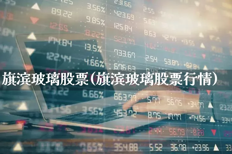 旗滨玻璃股票(旗滨玻璃股票行情)_https://www.xzdzcjx.com_上交所_第1张