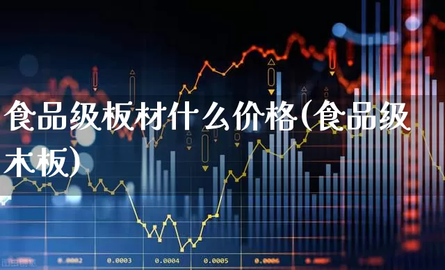 食品级板材什么价格(食品级木板)_https://www.xzdzcjx.com_北交所_第1张