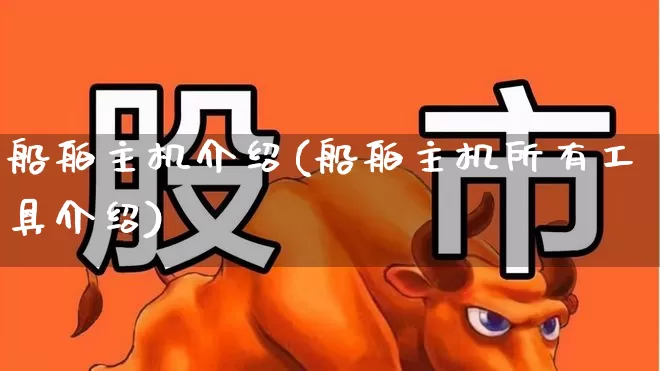 船舶主机介绍(船舶主机所有工具介绍)_https://www.xzdzcjx.com_科创板_第1张