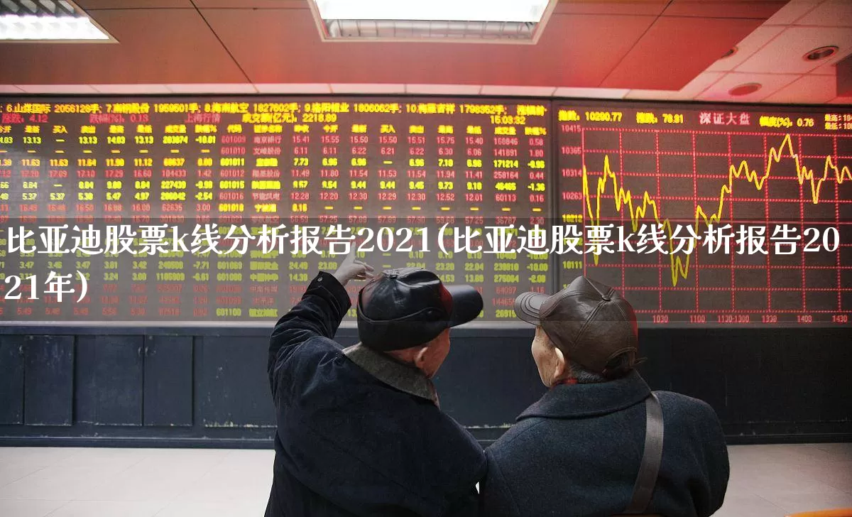 比亚迪股票k线分析报告2021(比亚迪股票k线分析报告2021年)_https://www.xzdzcjx.com_创业板_第1张
