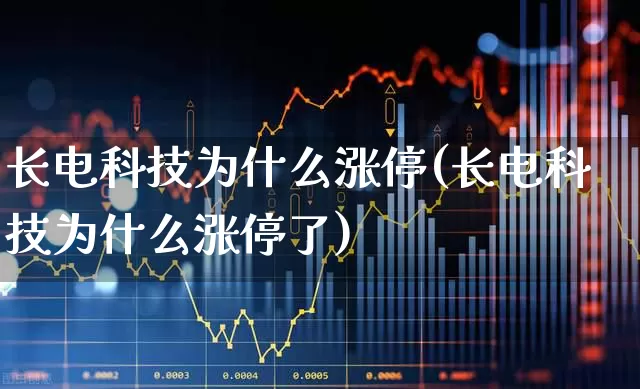 长电科技为什么涨停(长电科技为什么涨停了)_https://www.xzdzcjx.com_科创板_第1张