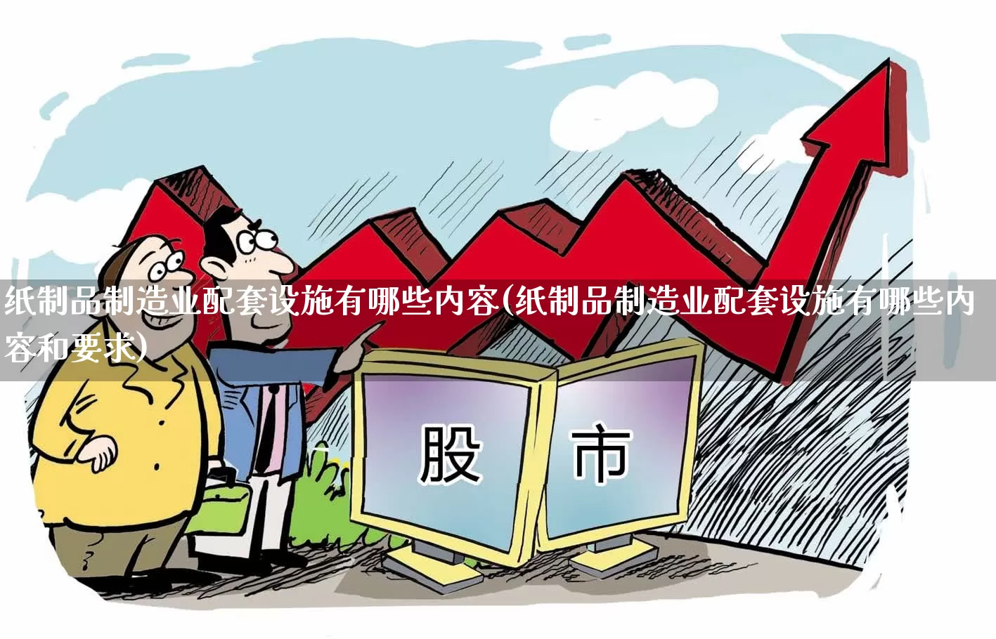 纸制品制造业配套设施有哪些内容(纸制品制造业配套设施有哪些内容和要求)_https://www.xzdzcjx.com_北交所_第1张