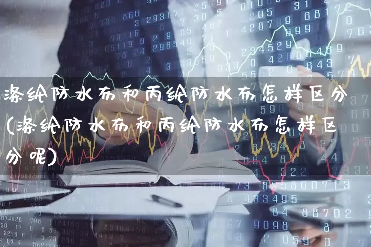 涤纶防水布和丙纶防水布怎样区分(涤纶防水布和丙纶防水布怎样区分呢)_https://www.xzdzcjx.com_深交所_第1张