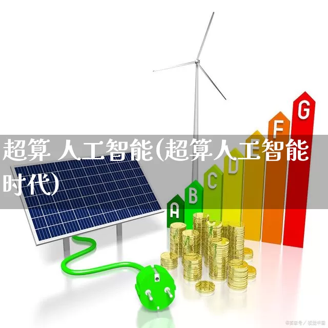 超算 人工智能(超算人工智能时代)_https://www.xzdzcjx.com_创业板_第1张