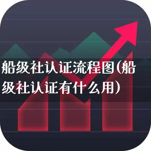 船级社认证流程图(船级社认证有什么用)_https://www.xzdzcjx.com_创业板_第1张