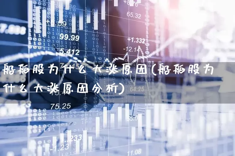 船舶股为什么大涨原因(船舶股为什么大涨原因分析)_https://www.xzdzcjx.com_创业板_第1张