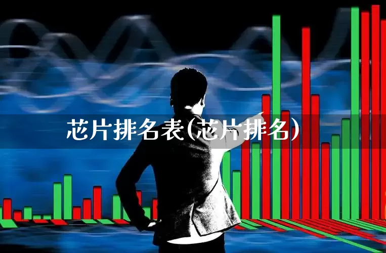 芯片排名表(芯片排名)_https://www.xzdzcjx.com_上交所_第1张