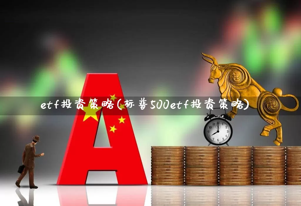 etf投资策略(标普500etf投资策略)_https://www.xzdzcjx.com_科创板_第1张