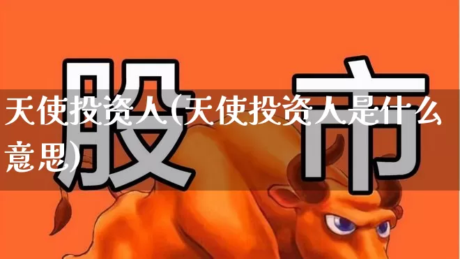 天使投资人(天使投资人是什么意思)_https://www.xzdzcjx.com_上交所_第1张