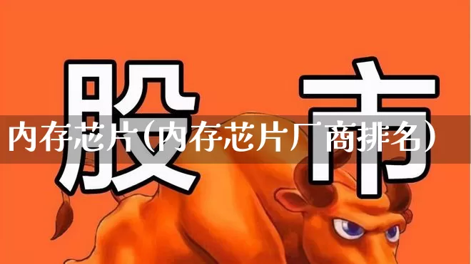 内存芯片(内存芯片厂商排名)_https://www.xzdzcjx.com_科创板_第1张