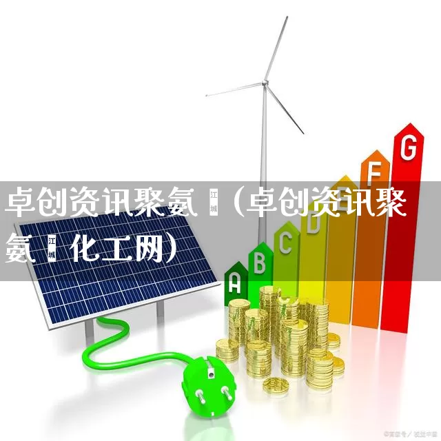 卓创资讯聚氨酯(卓创资讯聚氨酯化工网)_https://www.xzdzcjx.com_上交所_第1张