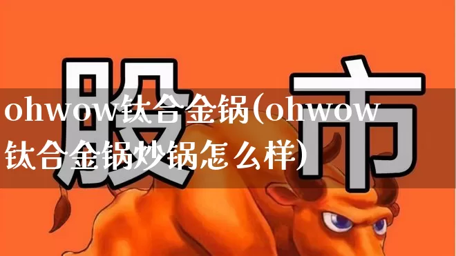 ohwow钛合金锅(ohwow钛合金锅炒锅怎么样)_https://www.xzdzcjx.com_上交所_第1张