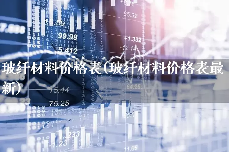 玻纤材料价格表(玻纤材料价格表最新)_https://www.xzdzcjx.com_科创板_第1张