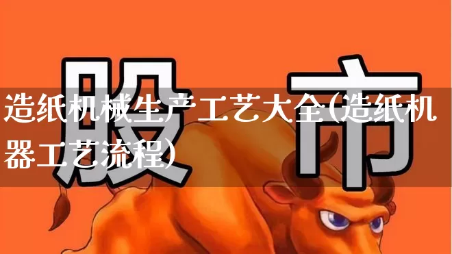 造纸机械生产工艺大全(造纸机器工艺流程)_https://www.xzdzcjx.com_北交所_第1张