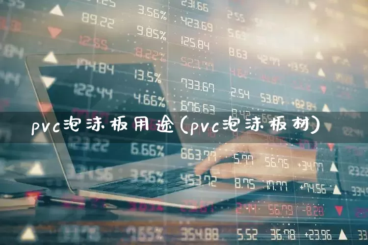 pvc泡沫板用途(pvc泡沫板材)_https://www.xzdzcjx.com_深交所_第1张
