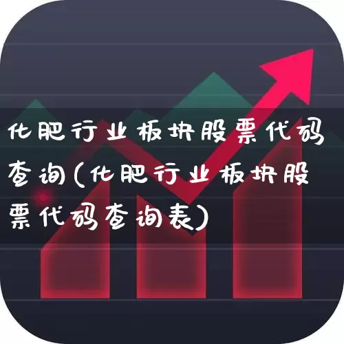 化肥行业板块股票代码查询(化肥行业板块股票代码查询表)_https://www.xzdzcjx.com_北交所_第1张