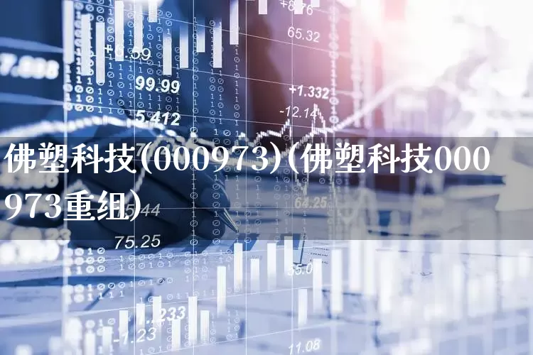 佛塑科技(000973)(佛塑科技000973重组)_https://www.xzdzcjx.com_创业板_第1张