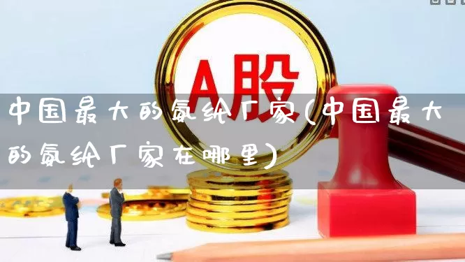中国最大的氨纶厂家(中国最大的氨纶厂家在哪里)_https://www.xzdzcjx.com_科创板_第1张