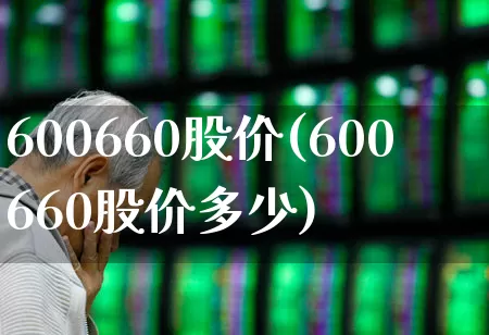 600660股价(600660股价多少)_https://www.xzdzcjx.com_上交所_第1张