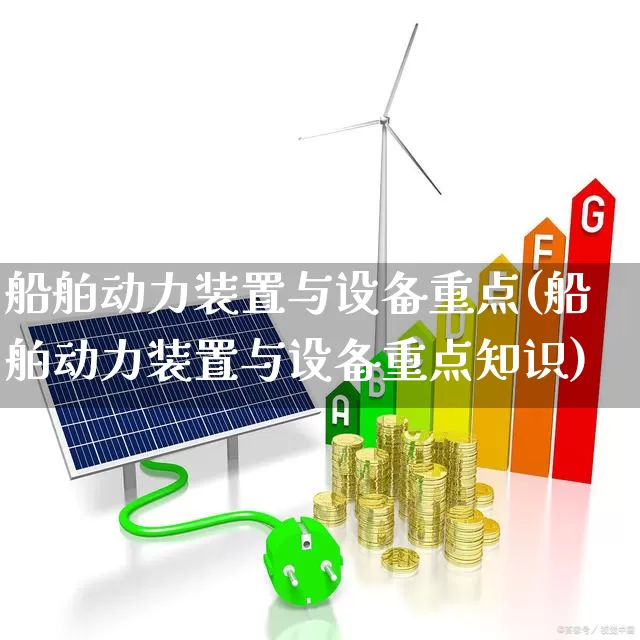船舶动力装置与设备重点(船舶动力装置与设备重点知识)_https://www.xzdzcjx.com_上交所_第1张