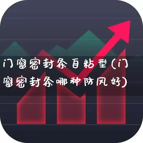 门窗密封条自粘型(门窗密封条哪种防风好)_https://www.xzdzcjx.com_上交所_第1张