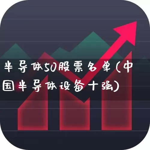 半导体50股票名单(中国半导体设备十强)_https://www.xzdzcjx.com_北交所_第1张