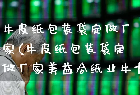 牛皮纸包装袋定做厂家(牛皮纸包装袋定做厂家美益合纸业牛卡纸长纤维高耐破)_https://www.xzdzcjx.com_上交所_第1张