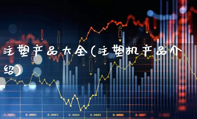 注塑产品大全(注塑机产品介绍)_https://www.xzdzcjx.com_创业板_第1张