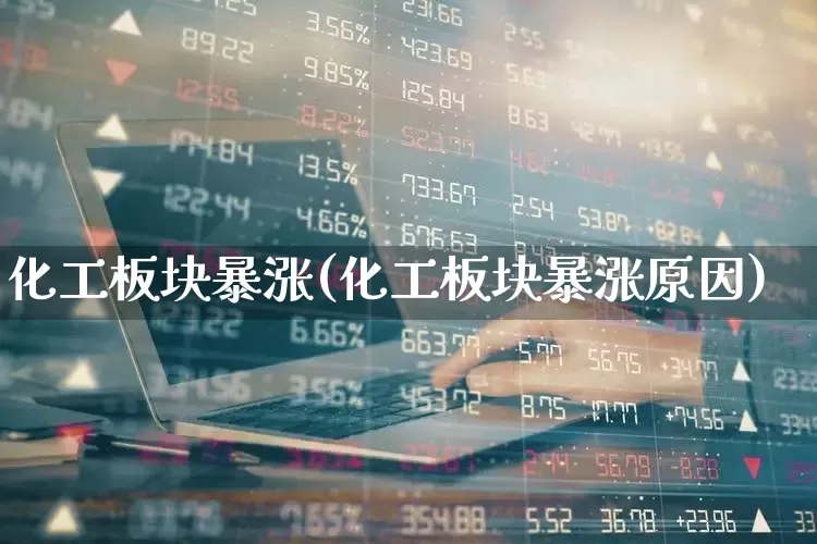 化工板块暴涨(化工板块暴涨原因)_https://www.xzdzcjx.com_科创板_第1张
