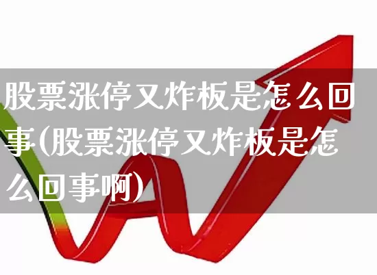 股票涨停又炸板是怎么回事(股票涨停又炸板是怎么回事啊)_https://www.xzdzcjx.com_科创板_第1张