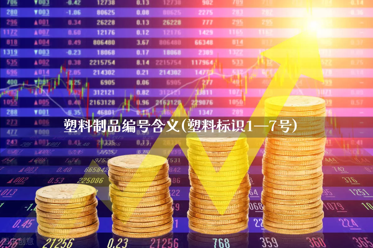 塑料制品编号含义(塑料标识1—7号)_https://www.xzdzcjx.com_上交所_第1张