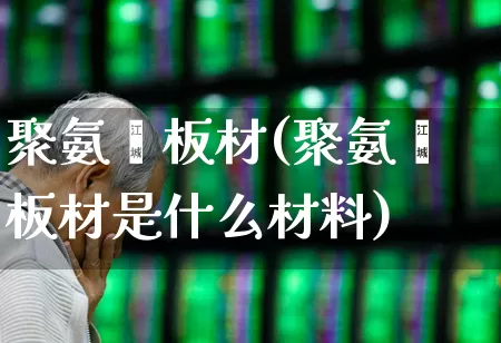 聚氨酯板材(聚氨酯板材是什么材料)_https://www.xzdzcjx.com_上交所_第1张