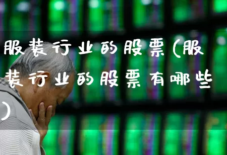 服装行业的股票(服装行业的股票有哪些)_https://www.xzdzcjx.com_北交所_第1张